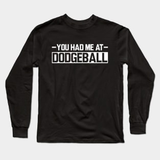 Dodgeball - You had me at dodgeball w Long Sleeve T-Shirt